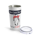 HorseGirl "We CAN Do It" Tumbler 20oz